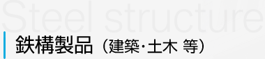 鉄構製品(建築・土木 等) 鉄構製品(建築・土木 等)